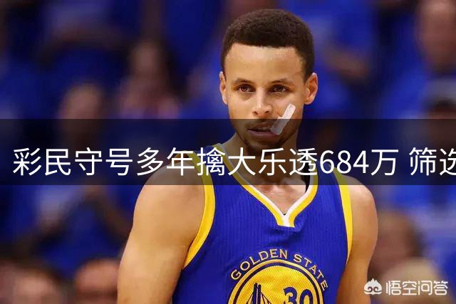 彩民守号多年擒大乐透684万 筛选身边人生日号